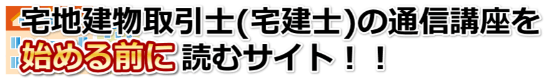 宅地建物取引士(宅建士)の通信講座を始める前に読むサイト！！